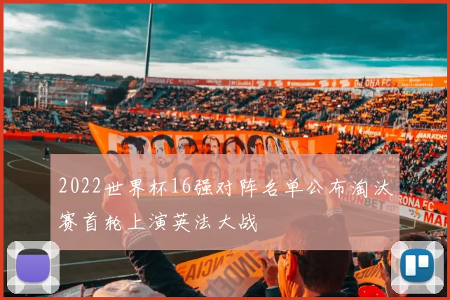 2022世界杯16强对阵名单公布淘汰赛首轮上演英法大战