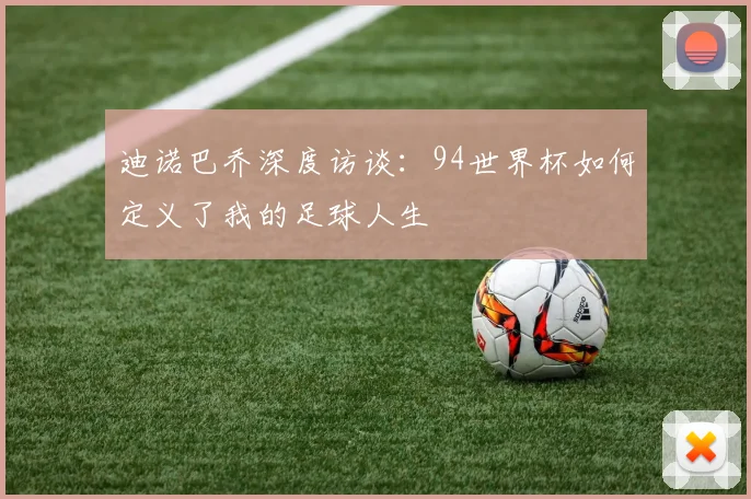 迪诺巴乔深度访谈：94世界杯如何定义了我的足球人生