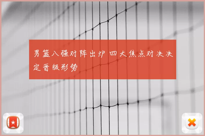男篮八强对阵出炉 四大焦点对决决定晋级形势