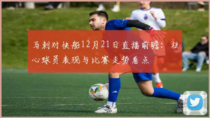 马刺对快船12月21日直播前瞻：核心球员表现与比赛走势看点