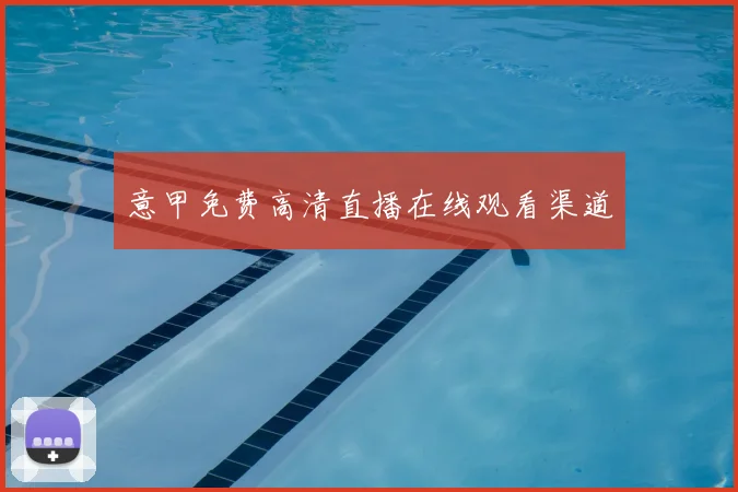 意甲免费高清直播在线观看渠道