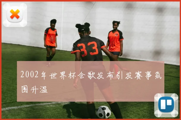 2002年世界杯会歌发布引发赛事氛围升温