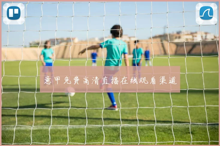意甲免费高清直播在线观看渠道