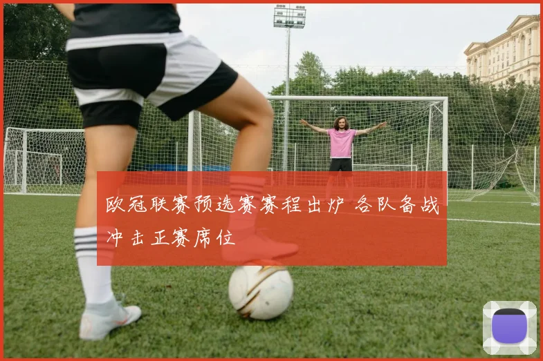 欧冠联赛预选赛赛程出炉 各队备战冲击正赛席位