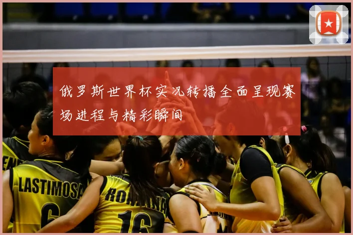 俄罗斯世界杯实况转播全面呈现赛场进程与精彩瞬间