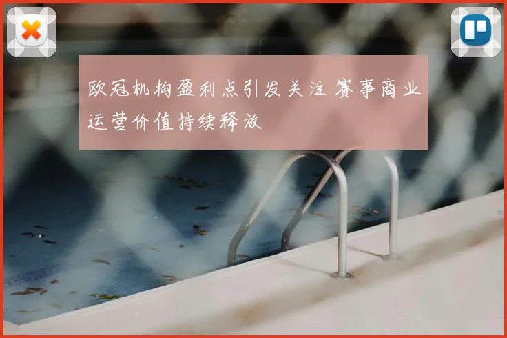 欧冠机构盈利点引发关注 赛事商业运营价值持续释放