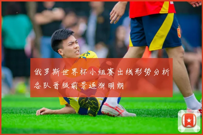 俄罗斯世界杯小组赛出线形势分析各队晋级前景逐渐明朗